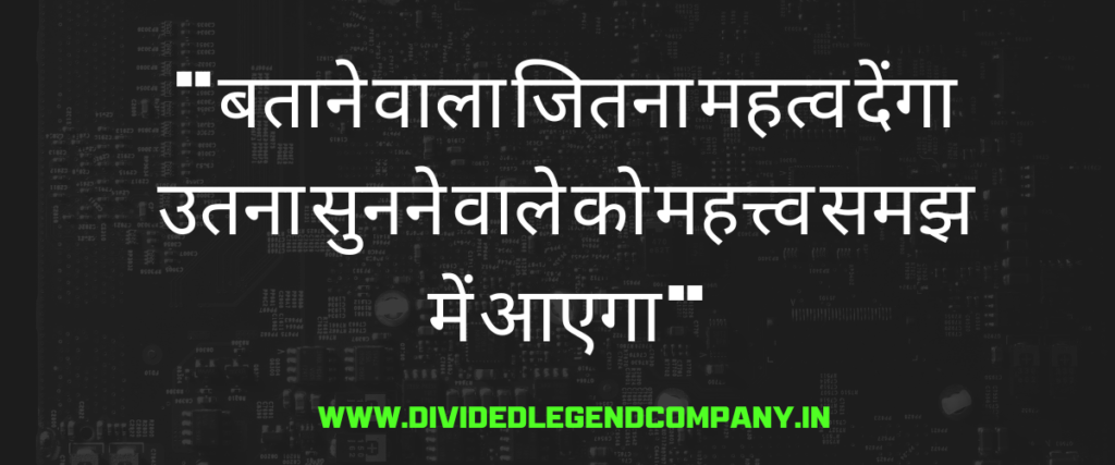 " बताने वाला जितना महत्व देंगा उतना सुनने वाले को महत्त्व समझ में आएगा "