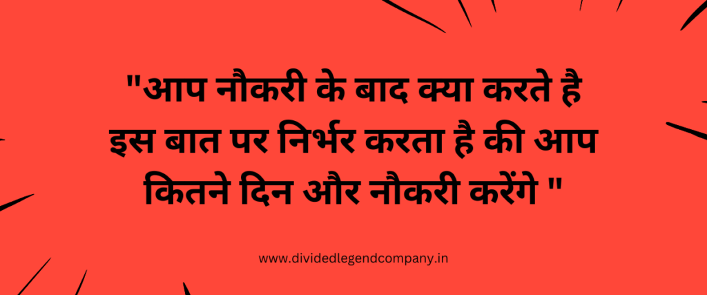 "आप नौकरी के बाद क्या करते है इस बात पर निर्भर करता है की आप कितने दिन और नौकरी करेंगे "